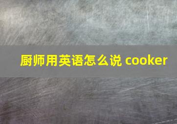 厨师用英语怎么说 cooker